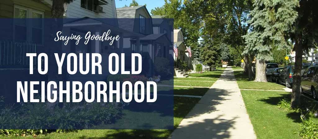 Saying Farewell to Your Old Neighborhood